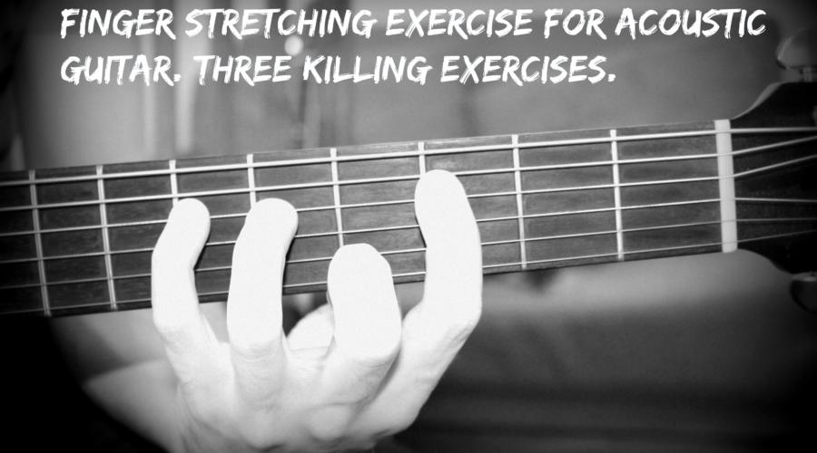 Finger Stretching Exercise for Acoustic Guitar. Three Killing Exercises!