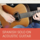 Spanish Solo on Acoustic Guitar