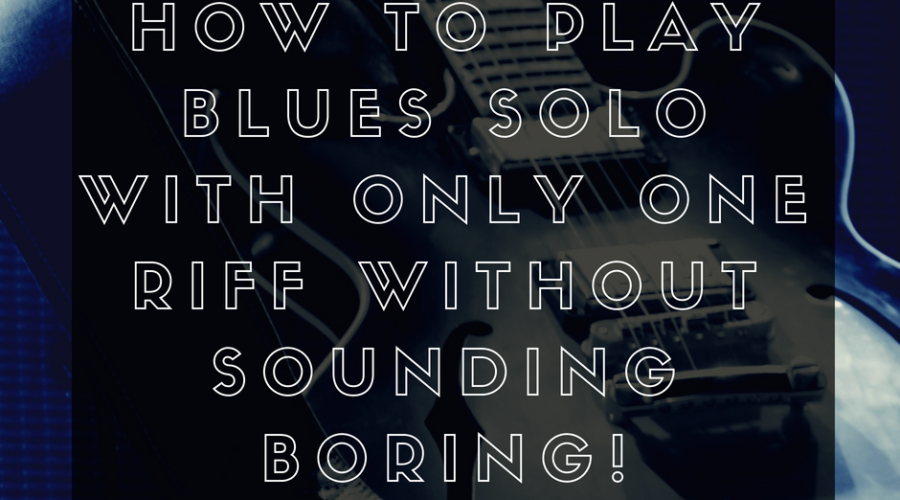 How to Play Blues Solo with only One Riff Without Sounding Boring!