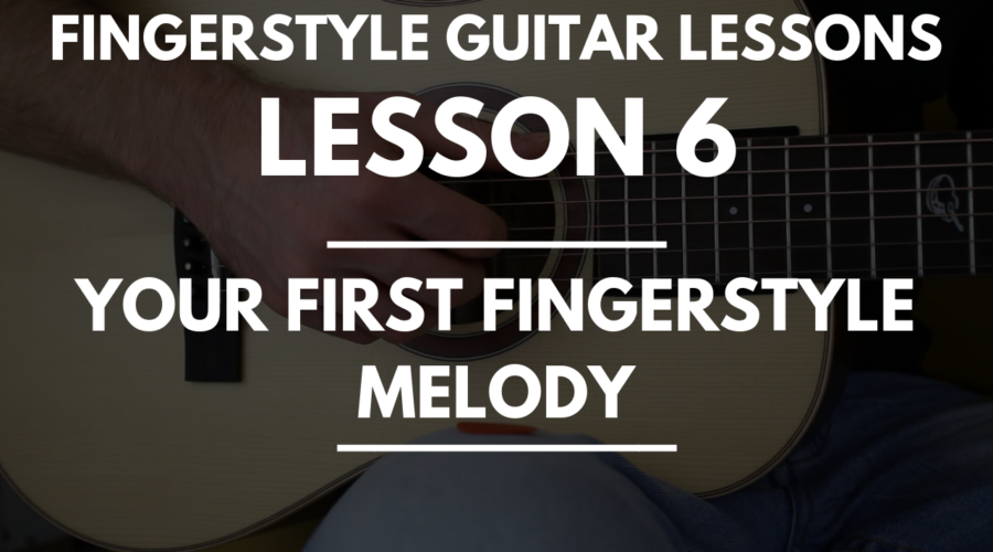 Fingerstyle Guitar Lessons - Lesson 6 - Your First Fingerstyle Melody