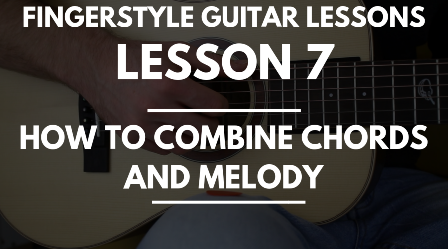 Fingerstyle Guitar Lessons - Lesson 7 - How to Combine Chords and Melody