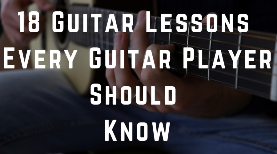 18 Guitar Lessons evey guitar player should know