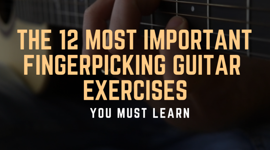 The 12 Most Important Fingerpicking Guitar Exercises you MUST Learn