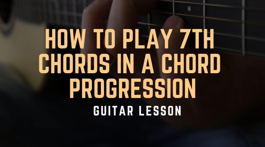 Guitar Lesson - How to Play 7th Chords in a Chord Progression