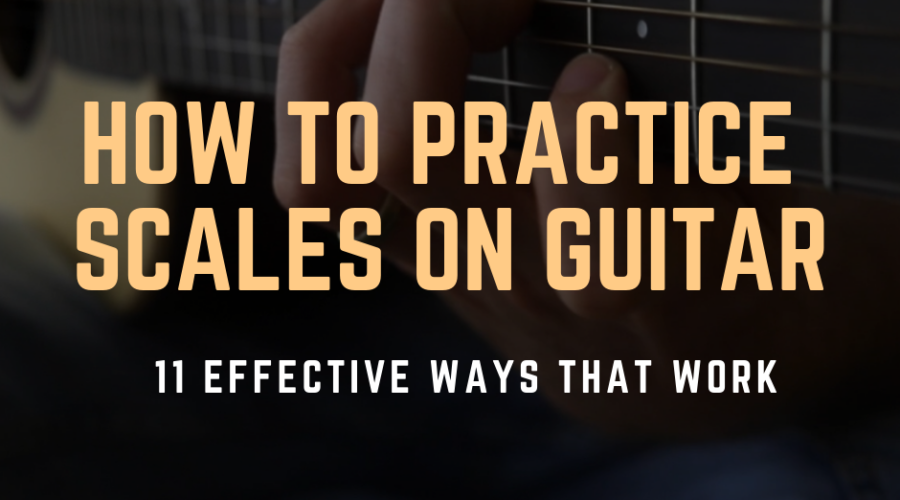 How to Practice Scales on Guitar - 11 Effective Ways that WORK!