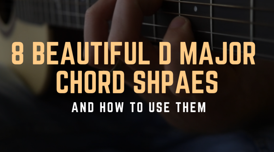 8 Beautiful D Major Chord Shapes on Guitar ... and How to Use Them