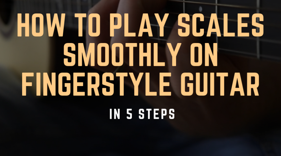 How to Play Scales Smoothly on Fingerstyle Guitar - 5 Steps